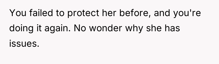 You failed to protect her before, and you're doing it...