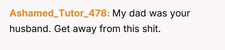 Ashamed_Tutor_478 My dad was your husband. Get away from this...