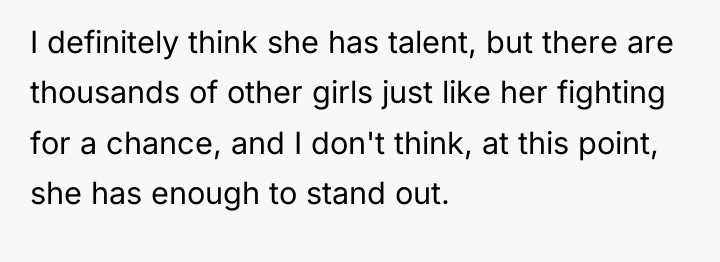I definitely think she has talent, but there are thousands...
