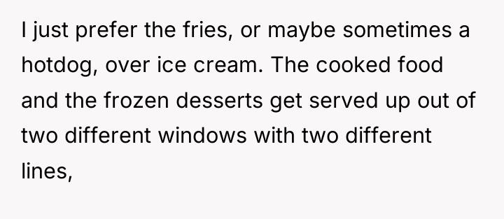 I just prefer the fries, or maybe sometimes a hotdog,...