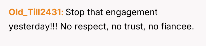 Old_Till2431 Stop that engagement yesterday!!! No respect, no trust, no...