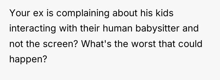 Your ex is complaining about his kids interacting with their...