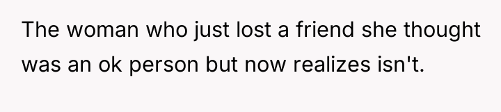 The woman who just lost a friend she thought was...