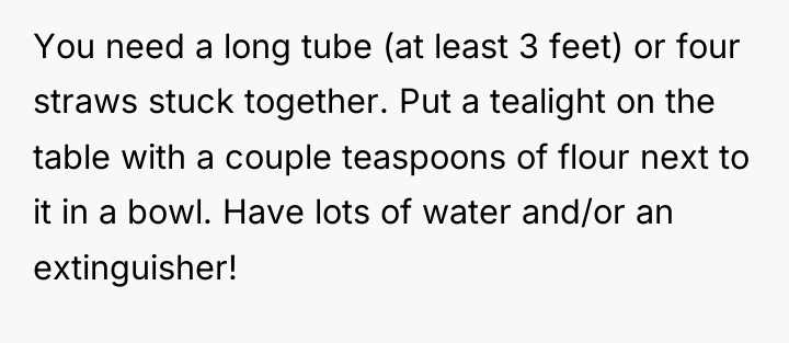 You need a long tube (at least 3 feet) or...