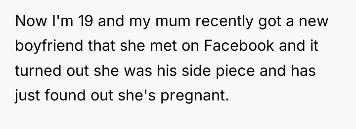 Now I'm 19 and my mum recently got a new...