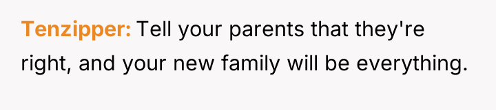 Tenzipper Tell your parents that they're right, and your new...