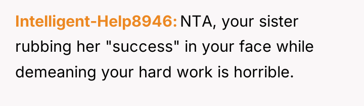 Intelligent-Help8946 NTA, your sister rubbing her "success" in your face...