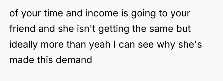 of your time and income is going to your friend...