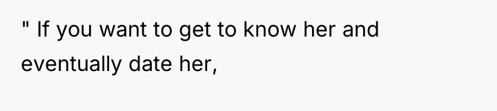 " If you want to get to know her and...
