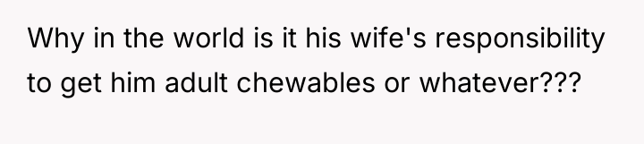 Why in the world is it his wife's responsibility to...
