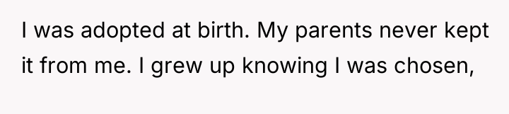 I was adopted at birth. My parents never kept it...