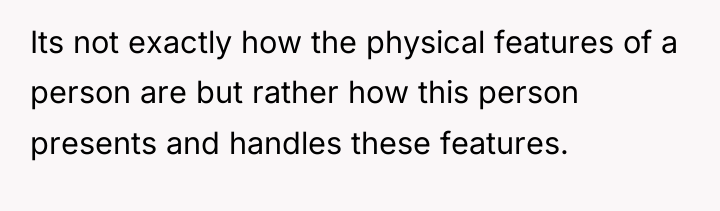 Its not exactly how the physical features of a person...