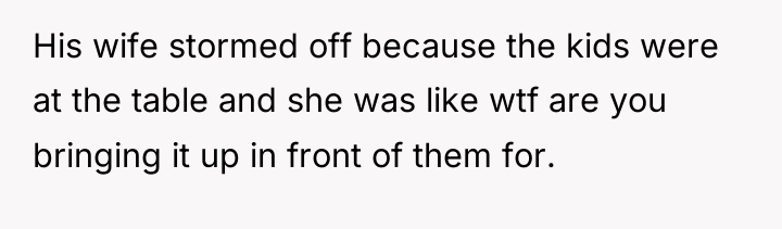 His wife stormed off because the kids were at the...