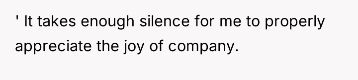 ' It takes enough silence for me to properly appreciate...