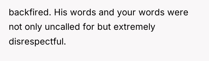 backfired. His words and your words were not only uncalled...