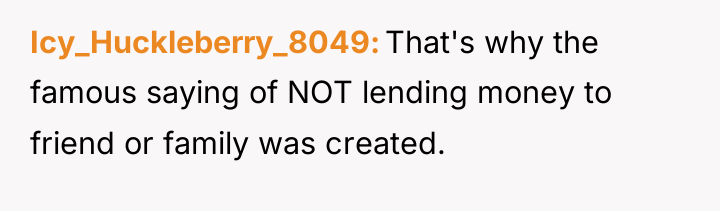 Icy_Huckleberry_8049 That's why the famous saying of NOT lending money...