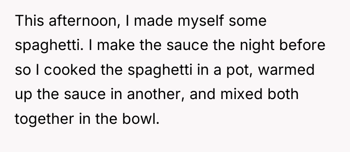 This afternoon, I made myself some spaghetti. I make the...