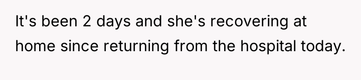 It's been 2 days and she's recovering at home since...