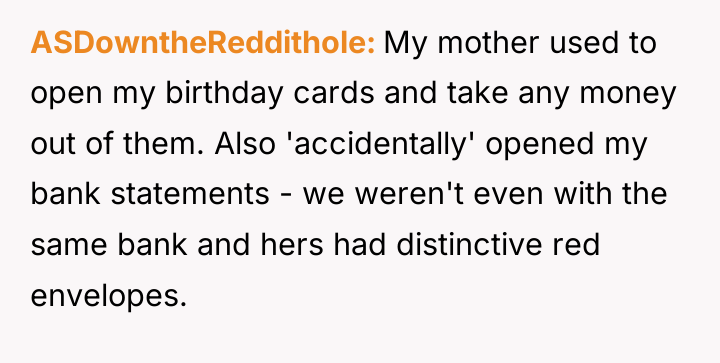 ASDowntheReddithole My mother used to open my birthday cards and...