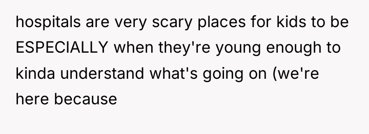 hospitals are very scary places for kids to be ESPECIALLY...