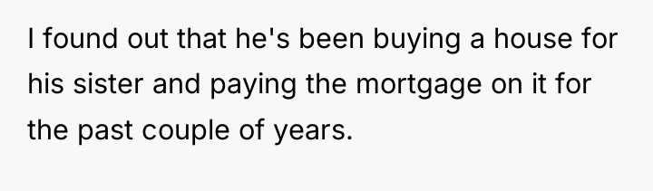 I found out that he's been buying a house for...