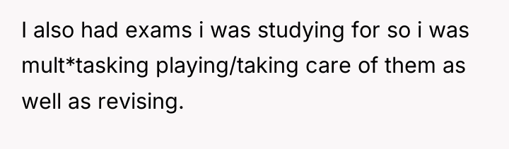 I also had exams i was studying for so i...