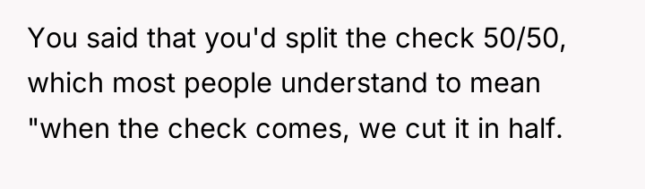You said that you'd split the check 50/50, which most...