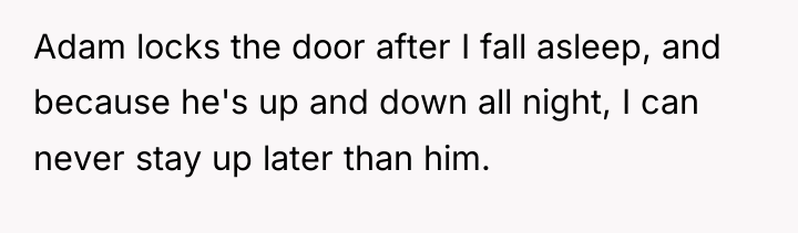 Adam locks the door after I fall asleep, and because...