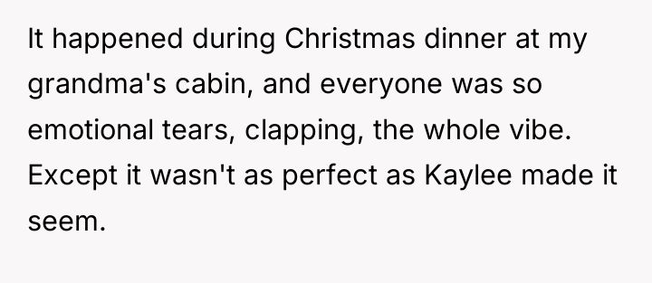 It happened during Christmas dinner at my grandma's cabin, and...