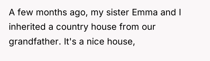 A few months ago, my sister Emma and I inherited...