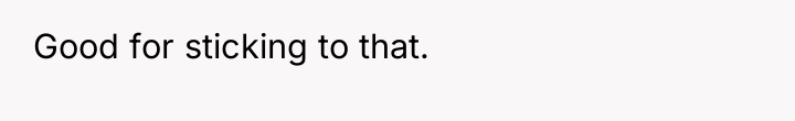 Good for sticking to that.
