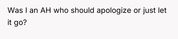 Was I an AH who should apologize or just let...