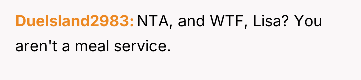 DueIsland2983 NTA, and WTF, Lisa? You aren't a meal service.