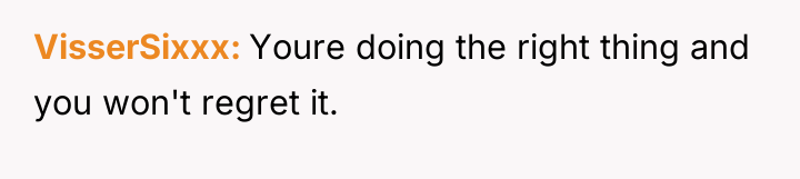 VisserSixxx Youre doing the right thing and you won't regret...