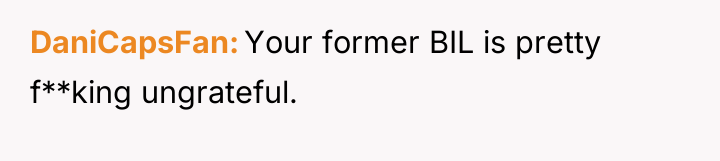 DaniCapsFan Your former BIL is pretty f**king ungrateful.