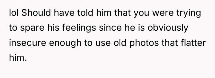 lol Should have told him that you were trying to...
