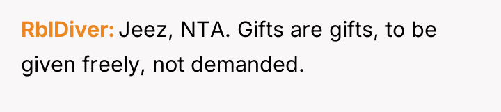 RblDiver Jeez, NTA. Gifts are gifts, to be given freely,...