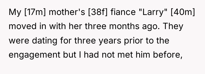 My [17m] mother's [38f] fiance "Larry" [40m] moved in with...