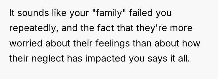 It sounds like your "family" failed you repeatedly, and the...