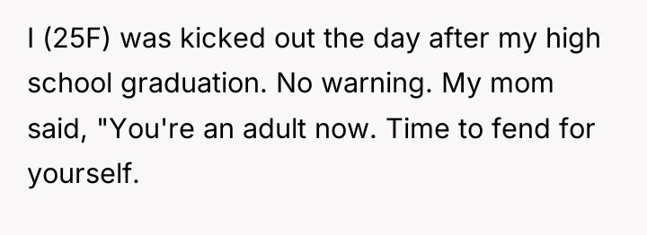 I (25F) was kicked out the day after my high...