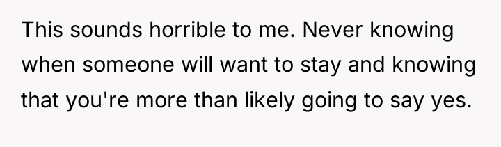 This sounds horrible to me. Never knowing when someone will...