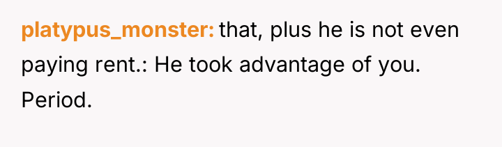 platypus_monster that, plus he is not even paying rent.: He...