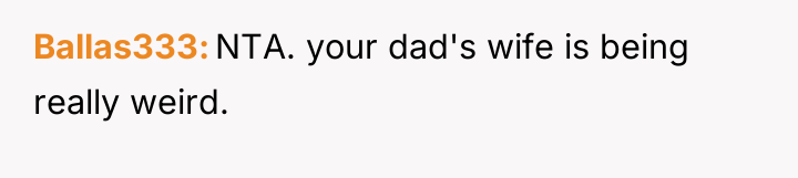 Ballas333 NTA. your dad's wife is being really weird.