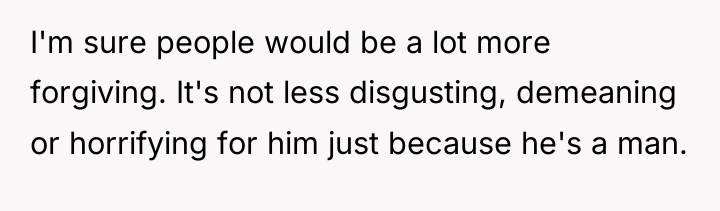 I'm sure people would be a lot more forgiving. It's...