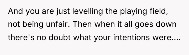 And you are just levelling the playing field, not being...