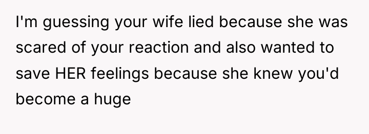 I'm guessing your wife lied because she was scared of...