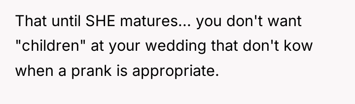 That until SHE matures... you don't want "children" at your...