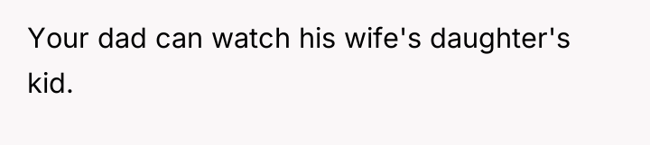 Your dad can watch his wife's daughter's kid.