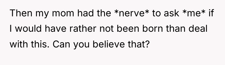 Then my mom had the *nerve* to ask *me* if...