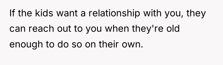 If the kids want a relationship with you, they can...